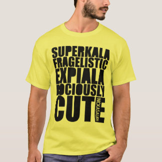 YOURSUPERKALAFRAGELISTICEXPIALADOCIOUSLYCUTE YLW TEE SHIRT