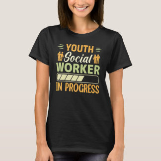 Youth Social Worker In Progress  Social Worker T Shirt