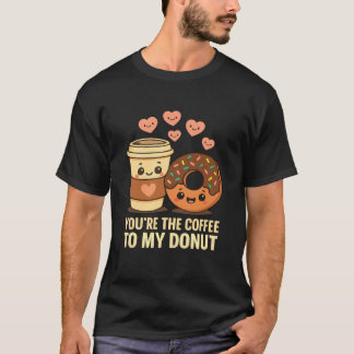 Youu2019re The Coffee to My Donut Cute Love Food P T Shirt