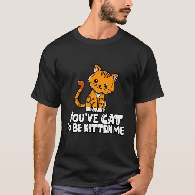 You've Cat To Be Kitten Me Cute Cat Cat  Cat Owner T Shirt (Framsida)