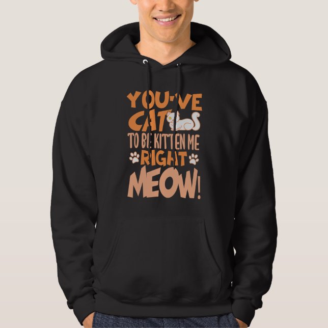 You've cat to be kitten me right meow Cat   kitten Hoodie (Framsida)