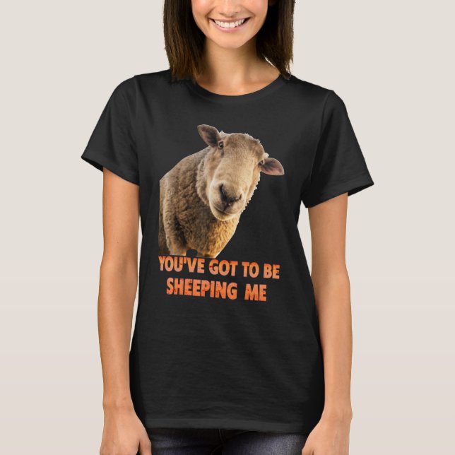 You've Got To Be Sheeping Me  Sheep Lambs Animal T Shirt (Framsida)