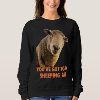 You've Got To Be Sheeping Me Sheep Lambs Animal T Shirt