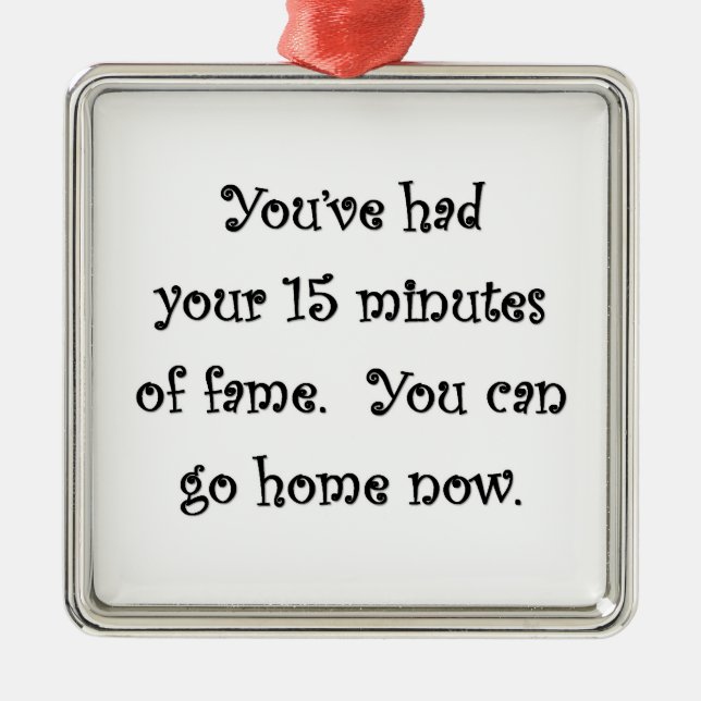 Youve-had-your-15-minuters-of-fame-you-can-go-home Julgransprydnad Metall (Framsidan)