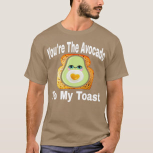 Youx27re Avocado to My Toast 6 T Shirt
