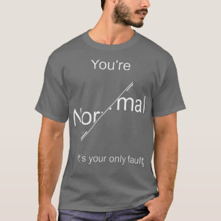 Youx27re Normal itx27s - ditt enda felljus för d T Shirt