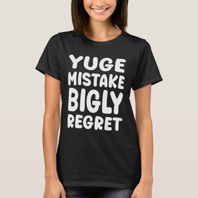 Yuge Mistake Bigly Regret - Anti-trump  T Shirt (Framsida)