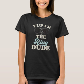 Yup I'm The Ring Dude Bearer Wedding Party T Shirt