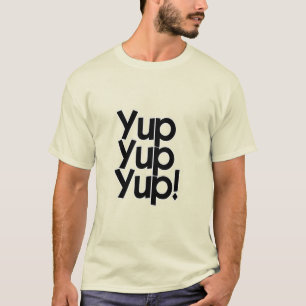 Yup Yup Yup! T Shirt