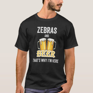 Zebras And Beer That's Why I'm Here   T Shirt