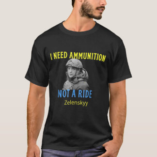 Zelensky I behöver ammunition, inte en rid! Ukrain T Shirt