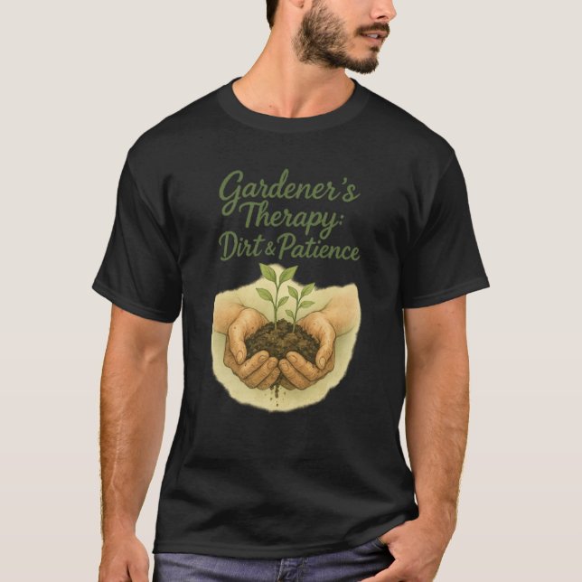 Zen Gardener Shirt: Dirt & Patience Therapy T Shirt (Framsida)