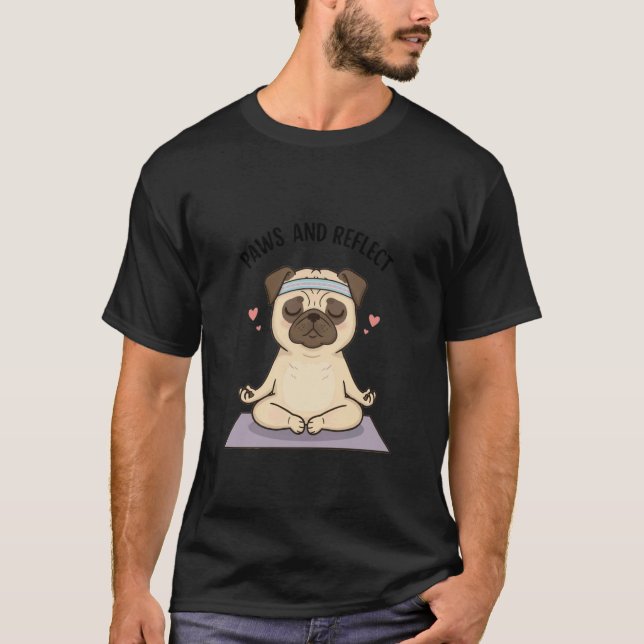Zen Pug Meditation Mindfulla Ögonblick för Hund &  T Shirt (Framsida)