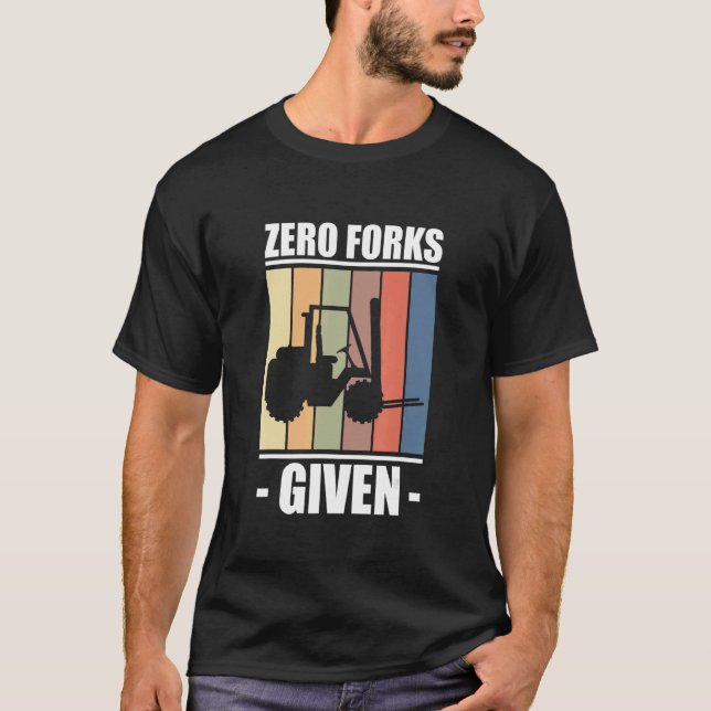 Zero Fork Given Forklift Driver T Shirt (Framsida)