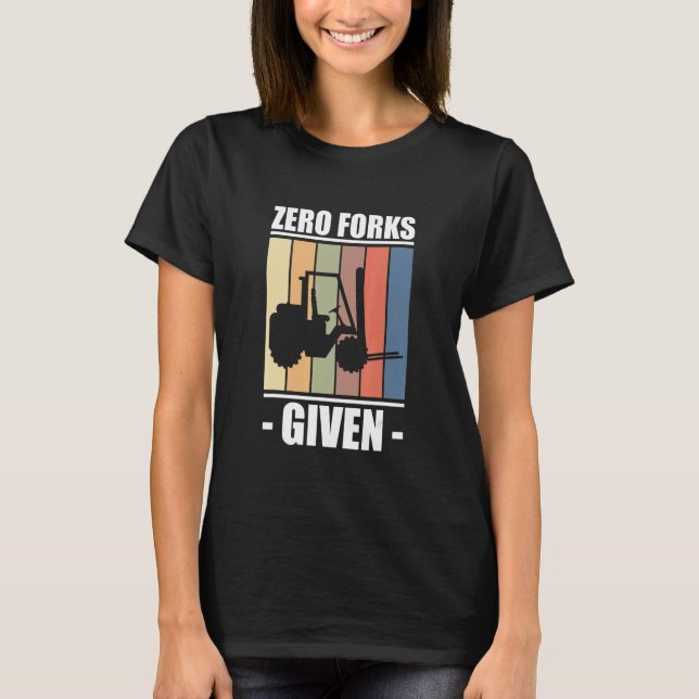 Zero Fork Given Forklift Driver T Shirt (Framsida)