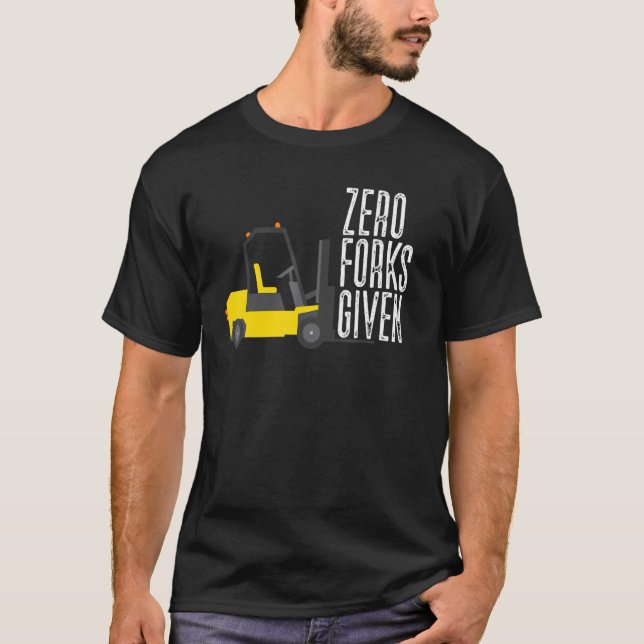 Zero Forks Given  Forklift Operator Forklift T Shirt (Framsida)