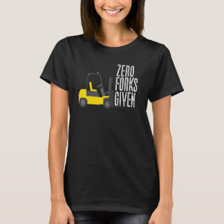 Zero Forks Given  Forklift Operator Forklift T Shirt
