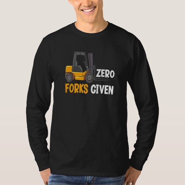 Zero Forks Given Funny Warehouse Forklift Operator T Shirt (Framsida)