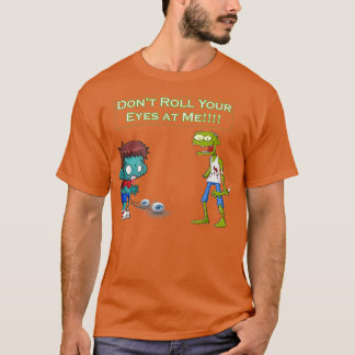 Zombie Dont Roll Your Eyes at Me Funny T Shirt