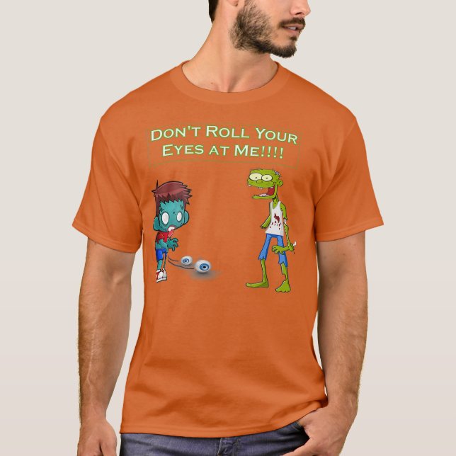 Zombie Dont Roll Your Eyes at Me Funny T Shirt (Framsida)