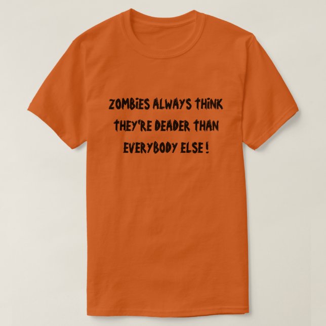 ZOMBIES TÄNKA DE ÄR DÖDARE ÄN ALLA T SHIRT (Design framsida)