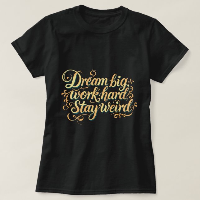 ZOYNK Dream Big Work Hard Stay Weird T Shirt (Design framsida)
