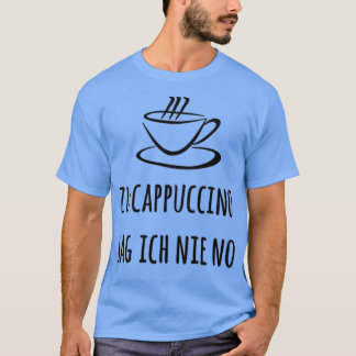 Zu Cappuccino sag ich nie no Espresso Kaffee Baris T Shirt