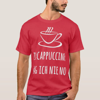 Zu Cappuccino sag ich nie no Espresso Kaffee Baris T Shirt